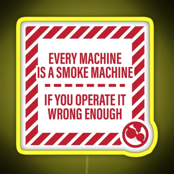 Every Machine Is A Smoke Machine If You Operate It Wrong Enough RGB Neon Sign