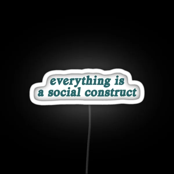Everything Is A Social Construct RGB Neon Sign