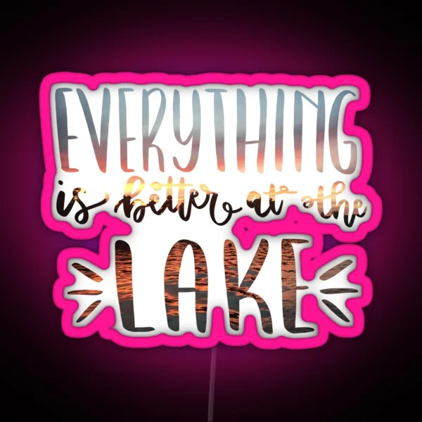 Everything Is Better At The Lake Photograph RGB Neon Sign