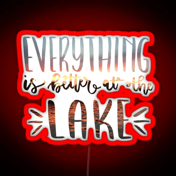 Everything Is Better At The Lake Photograph RGB Neon Sign