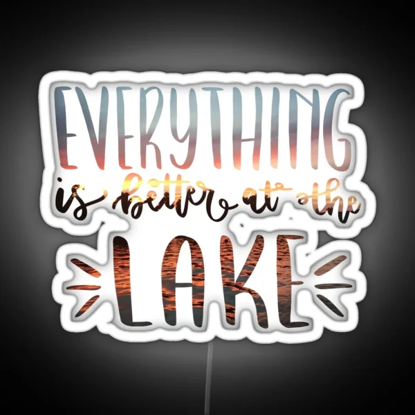 Everything Is Better At The Lake Photograph RGB Neon Sign