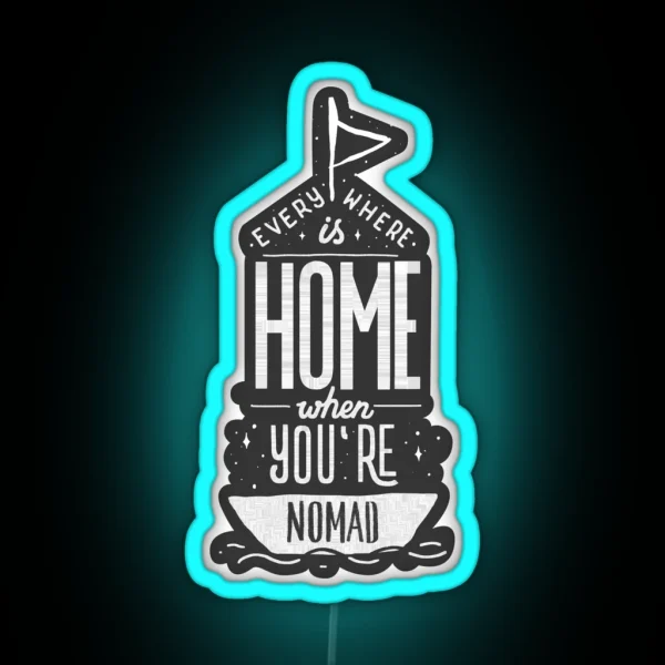 Everywhere Is Home When You Re Nomad RGB Neon Sign