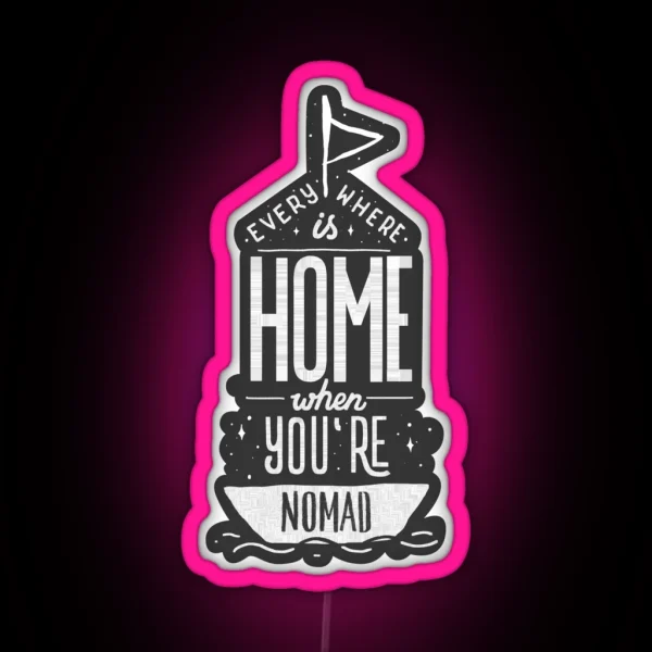 Everywhere Is Home When You Re Nomad RGB Neon Sign