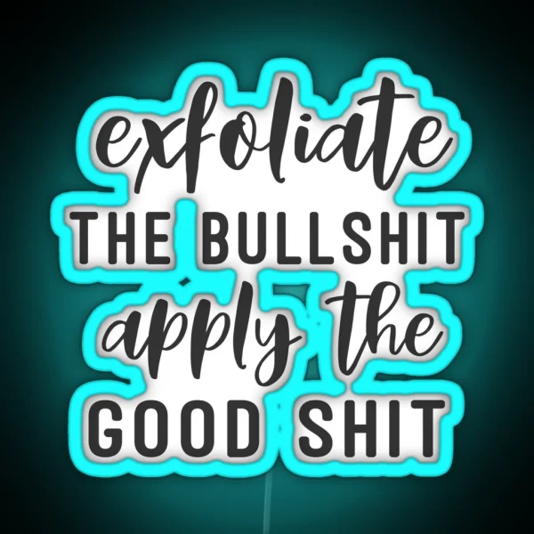 Exfoliate The Bullshit Apply The Good Shit RGB Neon Sign