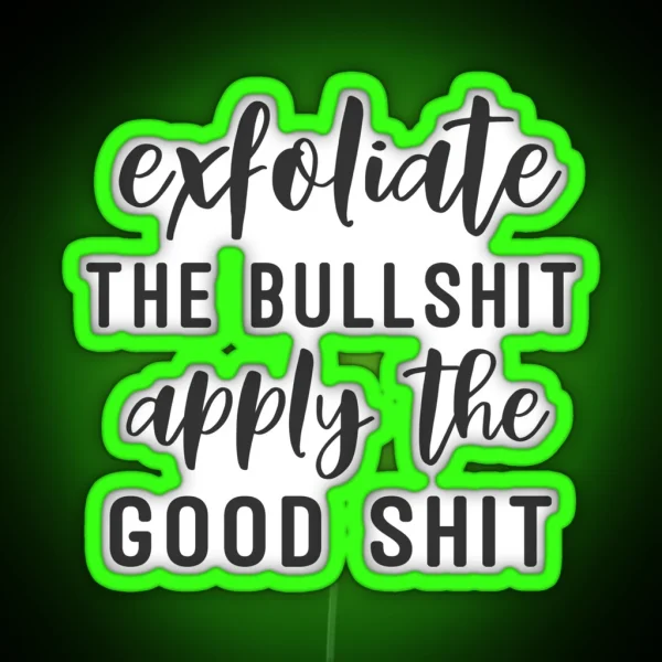 Exfoliate The Bullshit Apply The Good Shit RGB Neon Sign