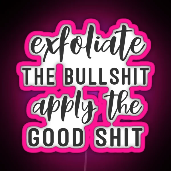 Exfoliate The Bullshit Apply The Good Shit RGB Neon Sign