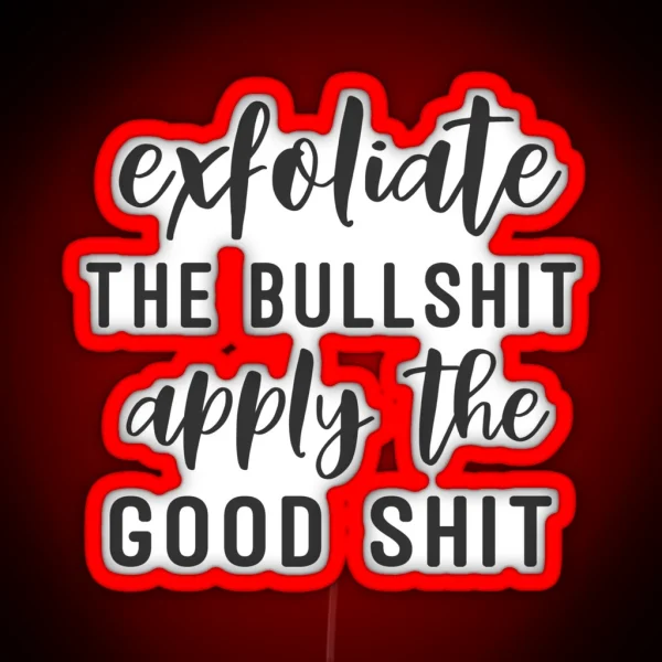 Exfoliate The Bullshit Apply The Good Shit RGB Neon Sign