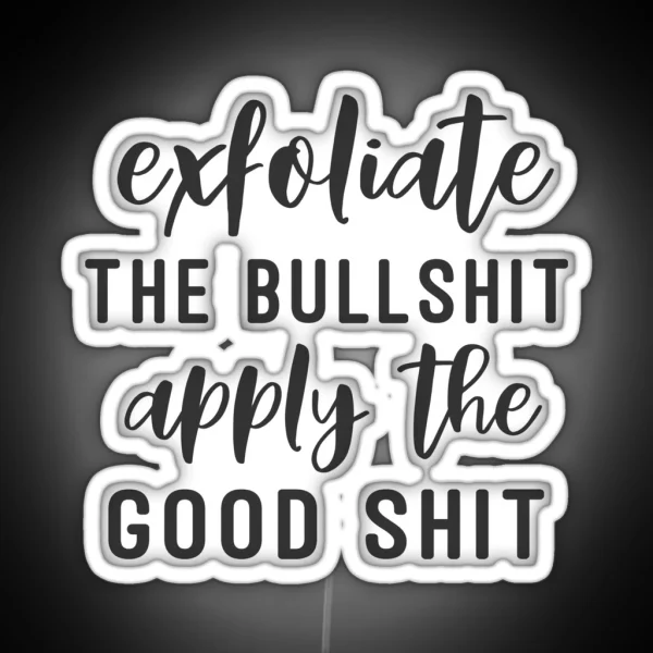 Exfoliate The Bullshit Apply The Good Shit RGB Neon Sign