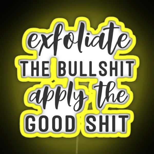 Exfoliate The Bullshit Apply The Good Shit RGB Neon Sign