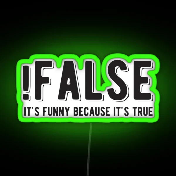 FALSE It S Funny Because It S True Funny Programming Jokes Light Color RGB Neon Sign