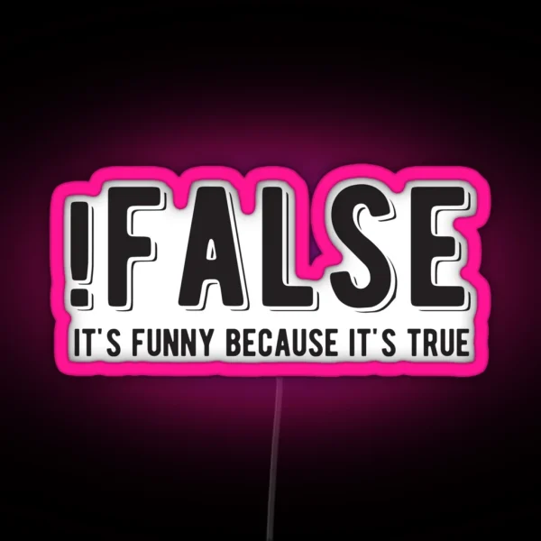 FALSE It S Funny Because It S True Funny Programming Jokes Light Color RGB Neon Sign