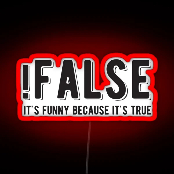 FALSE It S Funny Because It S True Funny Programming Jokes Light Color RGB Neon Sign