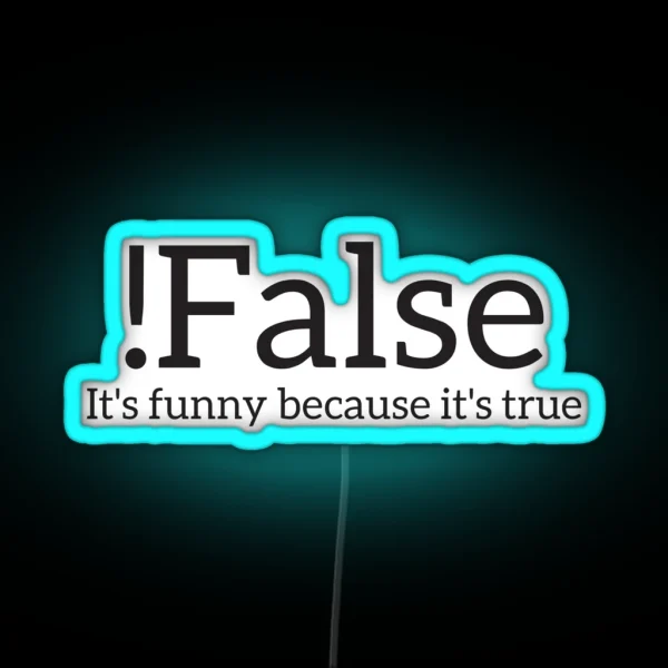 False It S Funny Because It S True Programmer Quote Geek RGB Neon Sign
