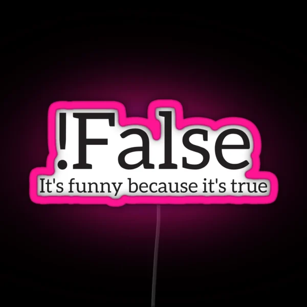 False It S Funny Because It S True Programmer Quote Geek RGB Neon Sign