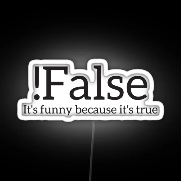 False It S Funny Because It S True Programmer Quote Geek RGB Neon Sign