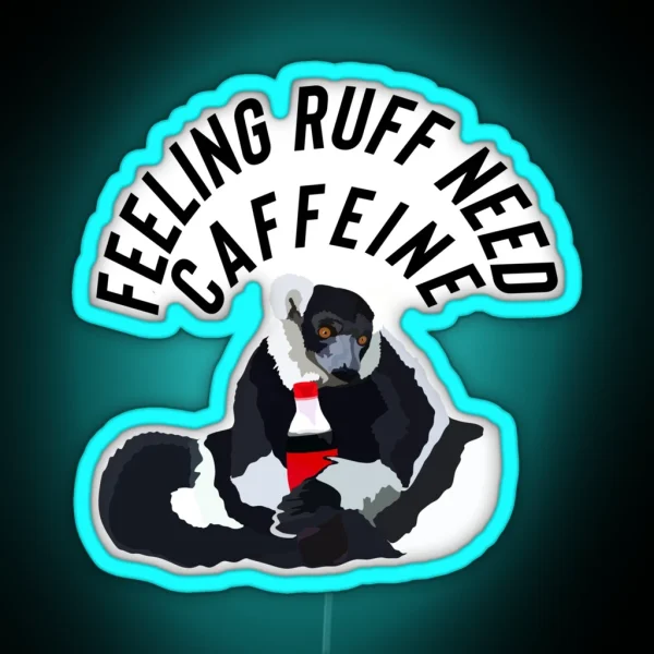 Feeling Ruff Need Caffeine Lemur RGB Neon Sign
