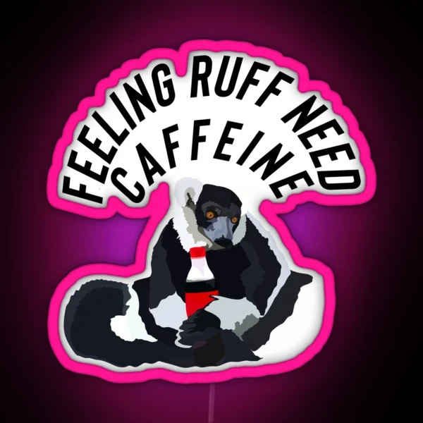 Feeling Ruff Need Caffeine Lemur RGB Neon Sign
