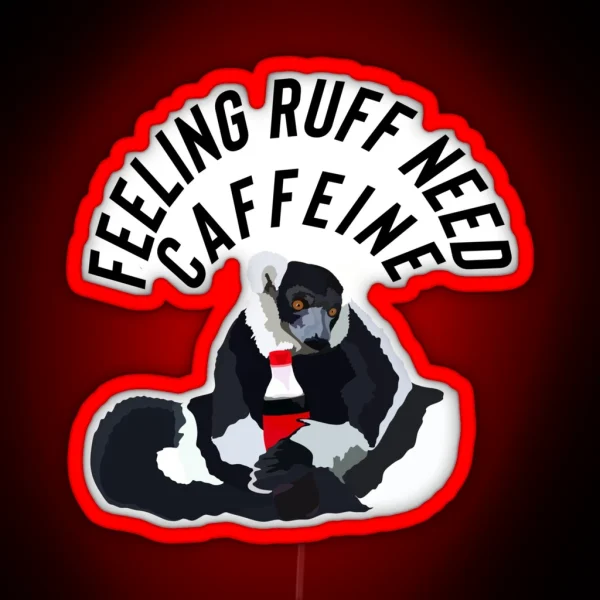 Feeling Ruff Need Caffeine Lemur RGB Neon Sign