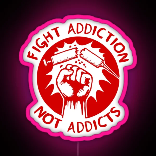 Fight Addiction Not Addicts End The War On RGB Neon Sign