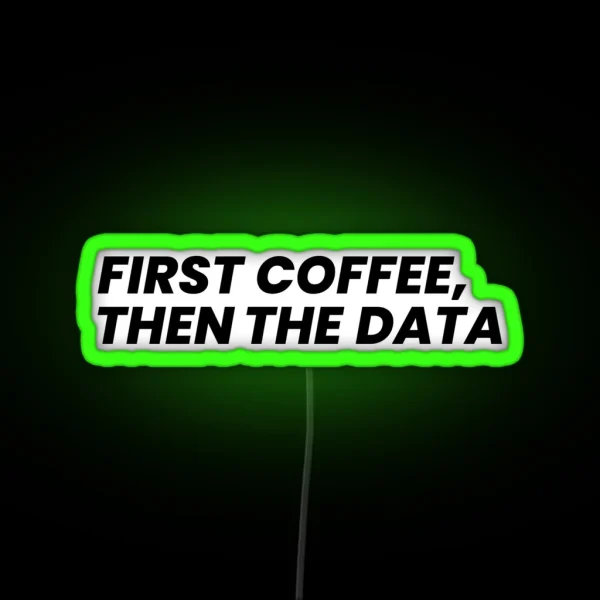 First Coffee Then The Data RGB Neon Sign
