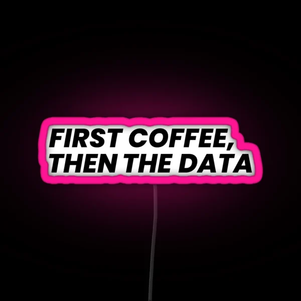First Coffee Then The Data RGB Neon Sign