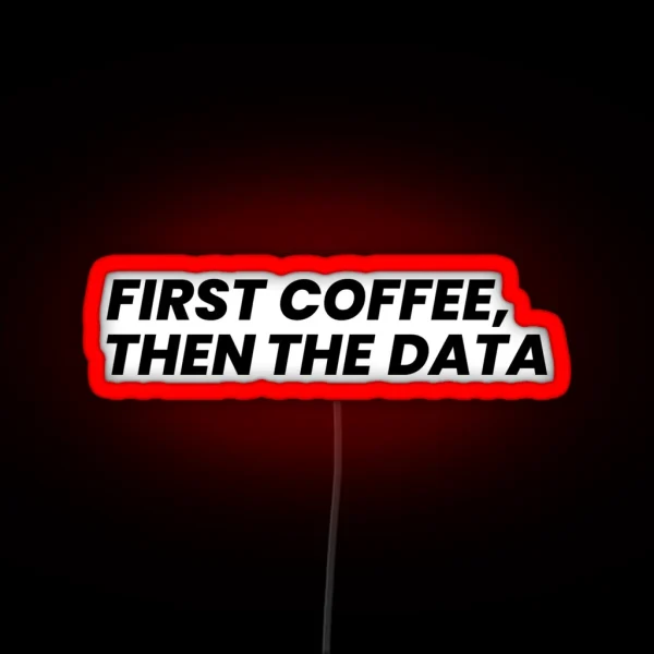 First Coffee Then The Data RGB Neon Sign