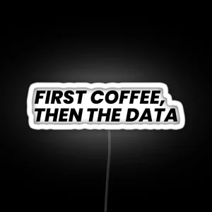 First Coffee Then The Data RGB Neon Sign