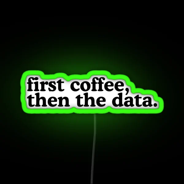 First Coffee Then The Data RGB Neon Sign