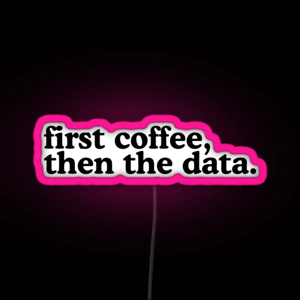 First Coffee Then The Data RGB Neon Sign