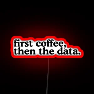 First Coffee Then The Data RGB Neon Sign