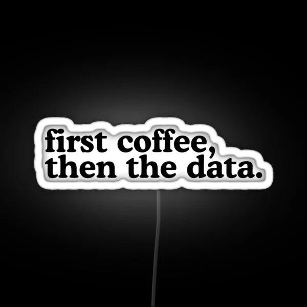First Coffee Then The Data RGB Neon Sign