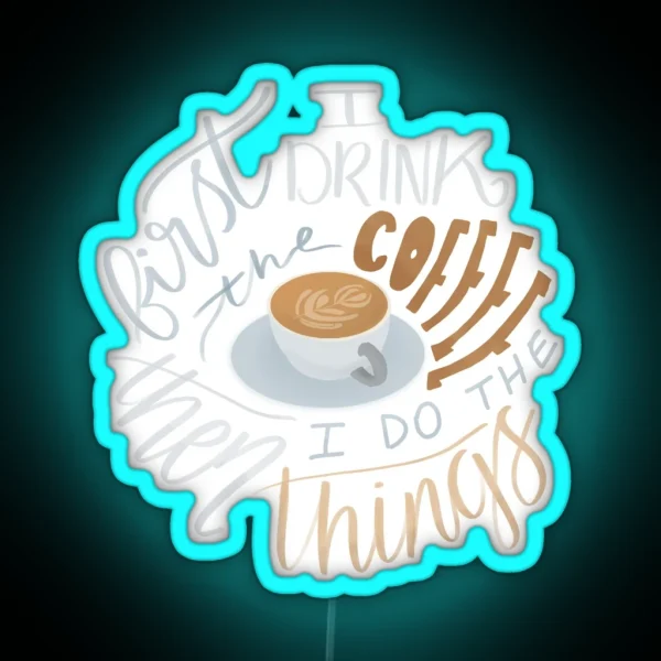 First I Drink The Coffee RGB Neon Sign