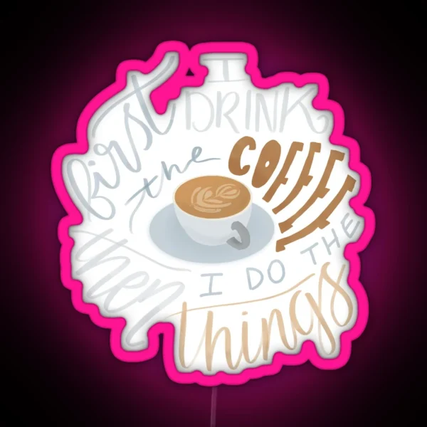 First I Drink The Coffee RGB Neon Sign