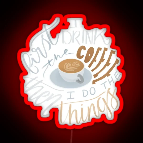 First I Drink The Coffee RGB Neon Sign
