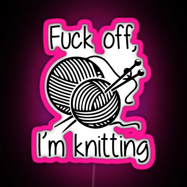 Fuck Off I M Knitting RGB Neon Sign