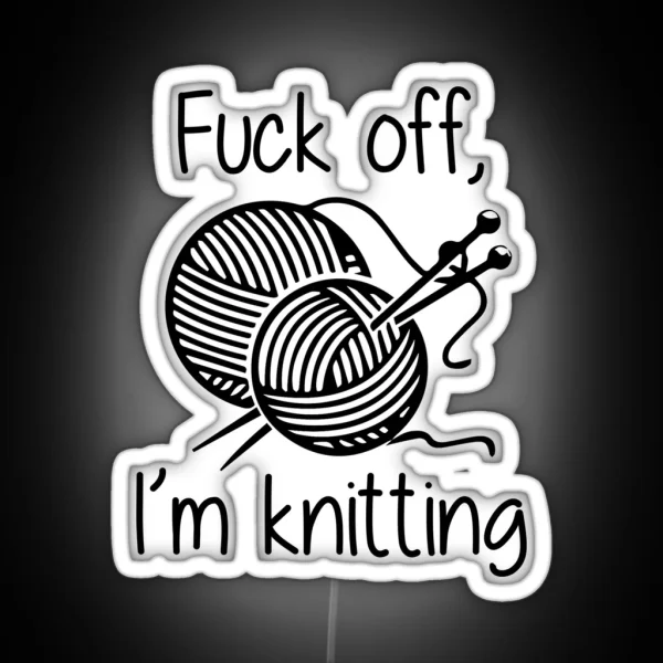 Fuck Off I M Knitting RGB Neon Sign