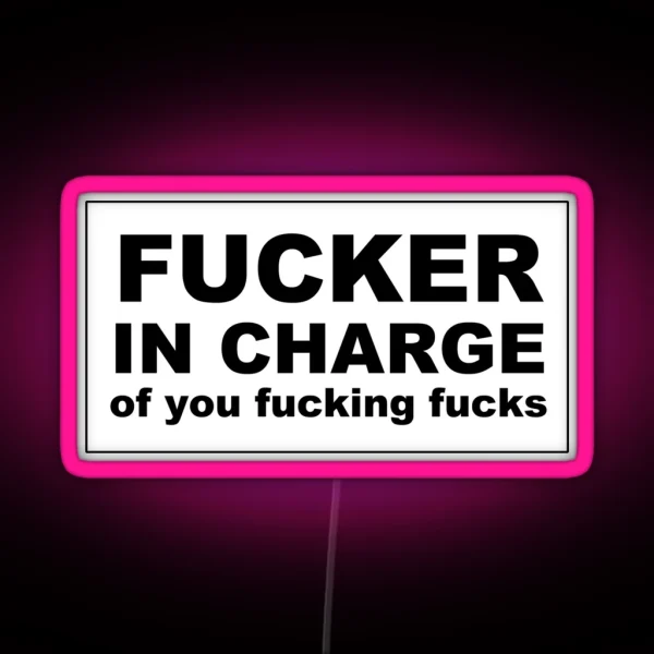 Fucker In Charge Of You Fucking Fucks RGB Neon Sign