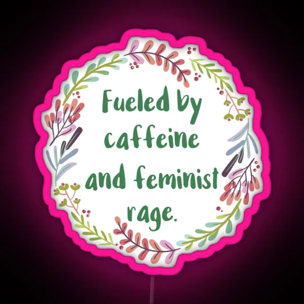 Fueled By Caffeine And Feminist Rage RGB Neon Sign