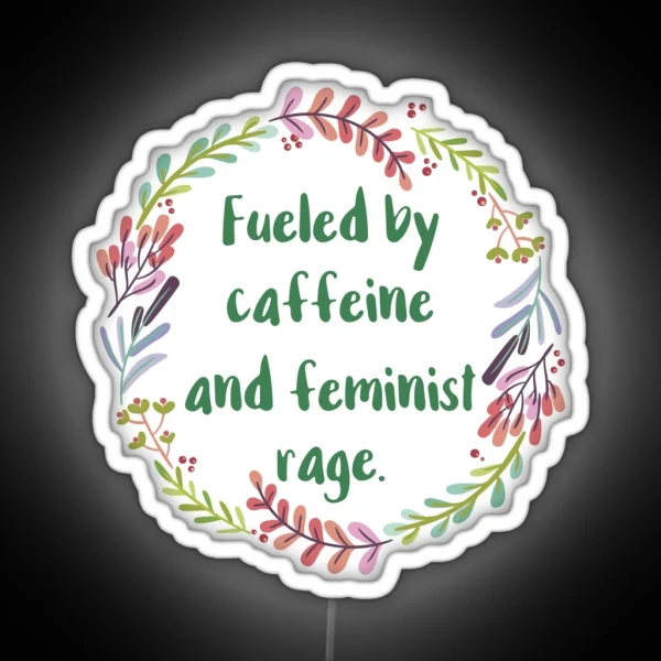 Fueled By Caffeine And Feminist Rage RGB Neon Sign
