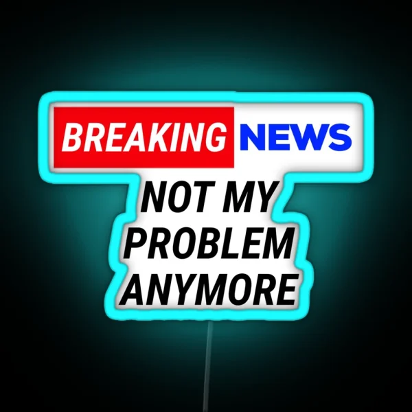 Funny Breaking News Not My Problem Anymore RGB Neon Sign