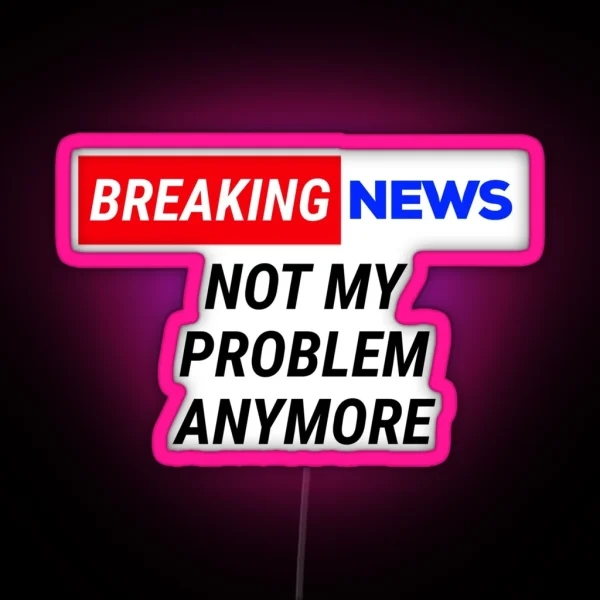 Funny Breaking News Not My Problem Anymore RGB Neon Sign