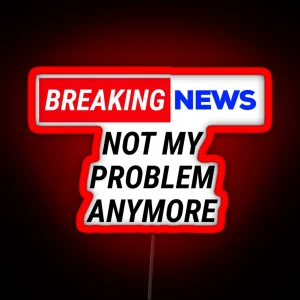 Funny Breaking News Not My Problem Anymore RGB Neon Sign