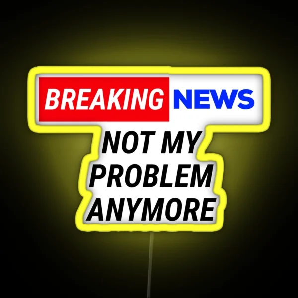 Funny Breaking News Not My Problem Anymore RGB Neon Sign