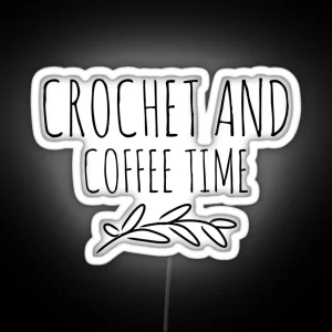 Funny Crochet Gift Gift For Crochet Lovers Crochet And Coffee Time RGB Neon Sign