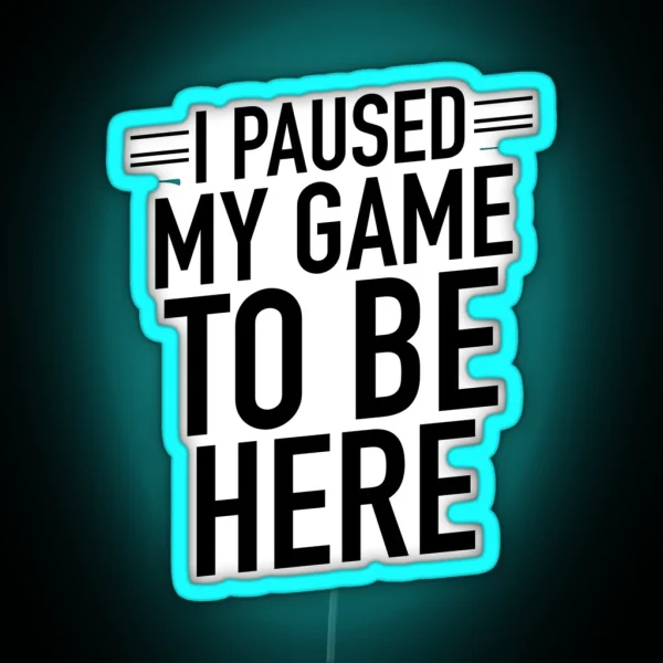 Funny Gaming Leds I Paused My Game To Be Here RGB Neon Sign