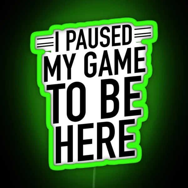 Funny Gaming Leds I Paused My Game To Be Here RGB Neon Sign