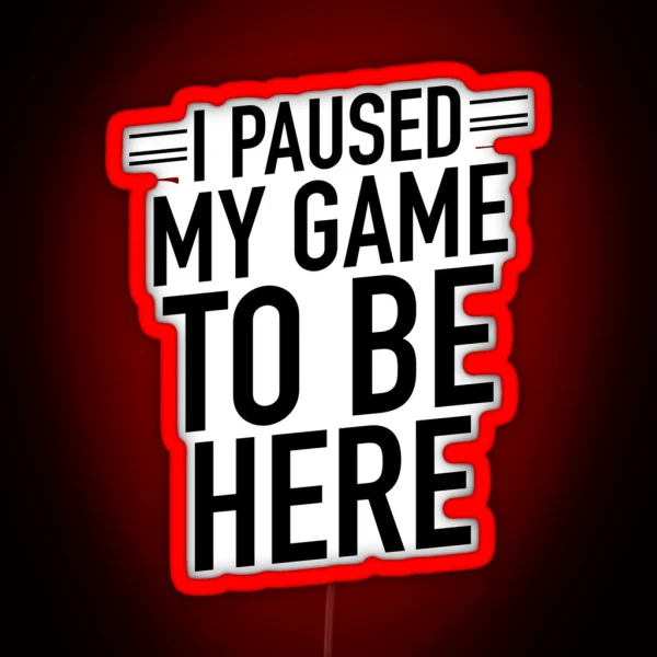Funny Gaming Leds I Paused My Game To Be Here RGB Neon Sign
