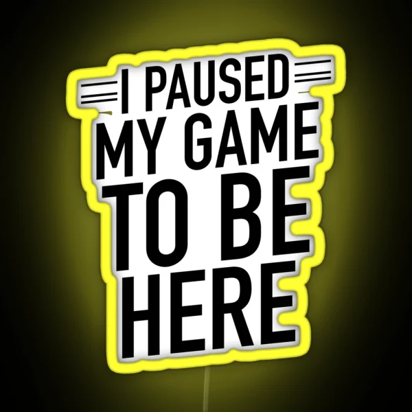 Funny Gaming Leds I Paused My Game To Be Here RGB Neon Sign