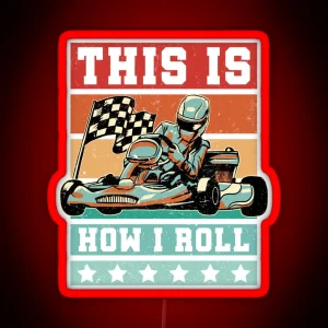 Funny Go Kart Racing Retro Karting Race This Is How I Roll Go Karting RGB Neon Sign