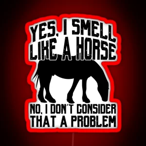 Funny I Smell Like A Horse No Problem Tee Collection RGB Neon Sign